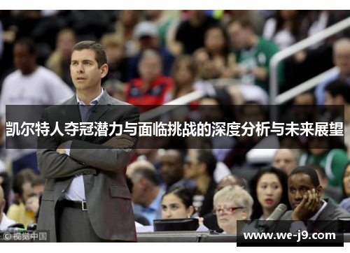 凯尔特人夺冠潜力与面临挑战的深度分析与未来展望