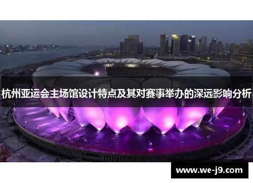 杭州亚运会主场馆设计特点及其对赛事举办的深远影响分析