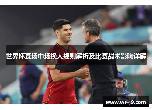 世界杯赛场中场换人规则解析及比赛战术影响详解