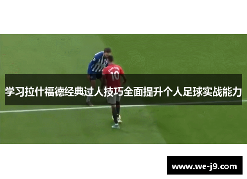 学习拉什福德经典过人技巧全面提升个人足球实战能力 学习拉什福德经典过人技巧全面提升个人足球实战能力