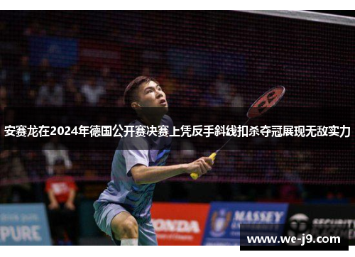 安赛龙在2024年德国公开赛决赛上凭反手斜线扣杀夺冠展现无敌实力