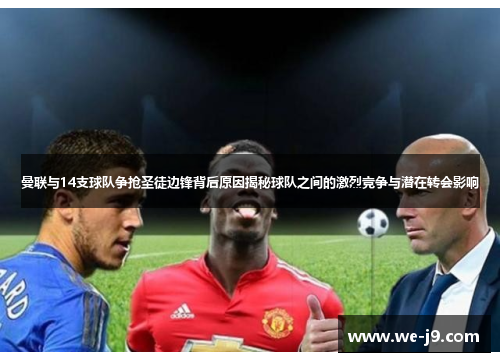曼联与14支球队争抢圣徒边锋背后原因揭秘球队之间的激烈竞争与潜在转会影响 曼联与14支球队争抢圣徒边锋背后原因揭秘球队之间的激烈竞争与潜在转会影响