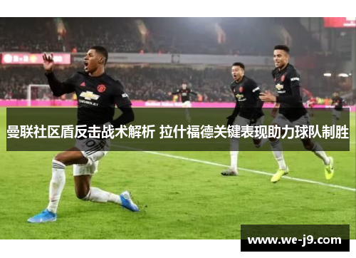 曼联社区盾反击战术解析 拉什福德关键表现助力球队制胜 曼联社区盾反击战术解析 拉什福德关键表现助力球队制胜