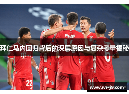 拜仁马内回归背后的深层原因与复杂考量揭秘 拜仁马内回归背后的深层原因与复杂考量揭秘