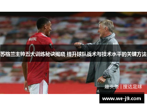 苏格兰主帅五大训练秘诀揭晓 提升球队战术与技术水平的关键方法 苏格兰主帅五大训练秘诀揭晓 提升球队战术与技术水平的关键方法