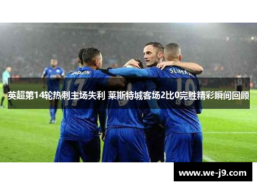 英超第14轮热刺主场失利 莱斯特城客场2比0完胜精彩瞬间回顾