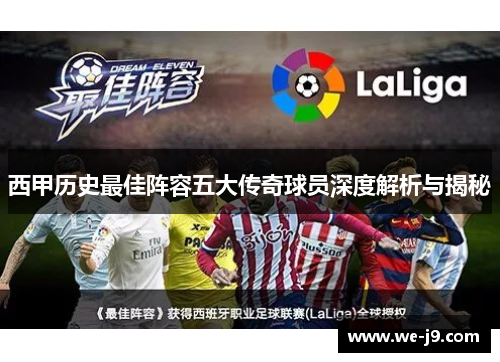西甲历史最佳阵容五大传奇球员深度解析与揭秘 西甲历史最佳阵容五大传奇球员深度解析与揭秘