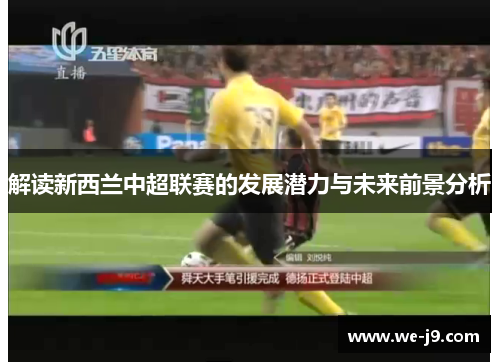 解读新西兰中超联赛的发展潜力与未来前景分析
