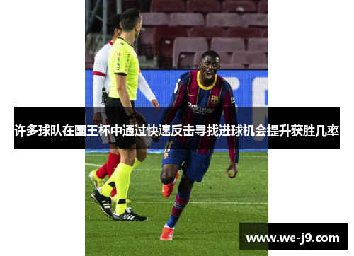 许多球队在国王杯中通过快速反击寻找进球机会提升获胜几率