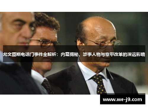 尤文图斯电话门事件全解析：内幕揭秘、涉事人物与意甲改革的深远影响