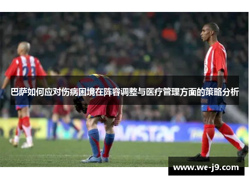 巴萨如何应对伤病困境在阵容调整与医疗管理方面的策略分析