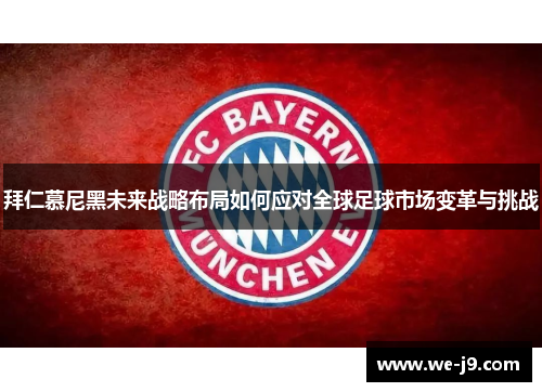 拜仁慕尼黑未来战略布局如何应对全球足球市场变革与挑战