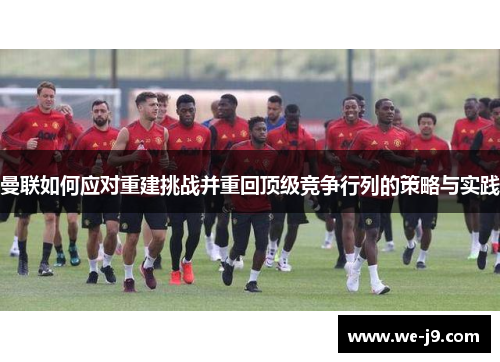 曼联如何应对重建挑战并重回顶级竞争行列的策略与实践