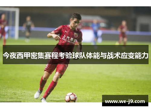 今夜西甲密集赛程考验球队体能与战术应变能力