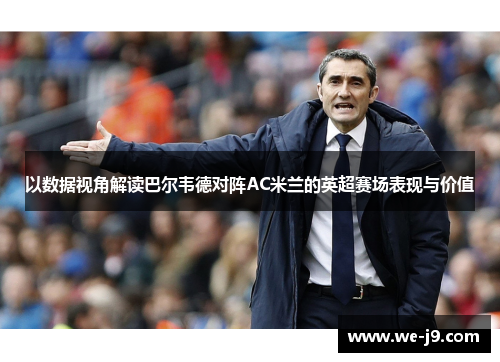 以数据视角解读巴尔韦德对阵AC米兰的英超赛场表现与价值