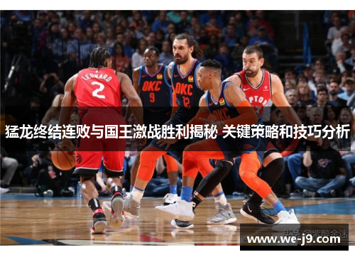 猛龙终结连败与国王激战胜利揭秘 关键策略和技巧分析