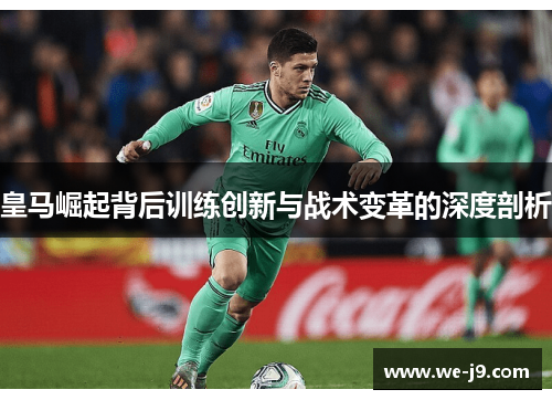 皇马崛起背后训练创新与战术变革的深度剖析