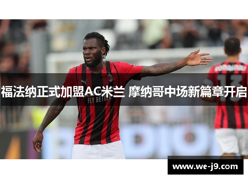 福法纳正式加盟AC米兰 摩纳哥中场新篇章开启