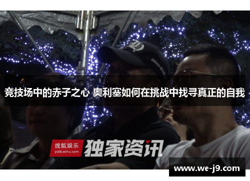 竞技场中的赤子之心 奥利塞如何在挑战中找寻真正的自我