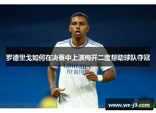 罗德里戈如何在决赛中上演梅开二度帮助球队夺冠