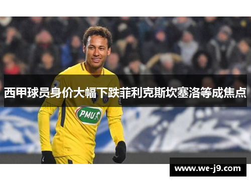 西甲球员身价大幅下跌菲利克斯坎塞洛等成焦点