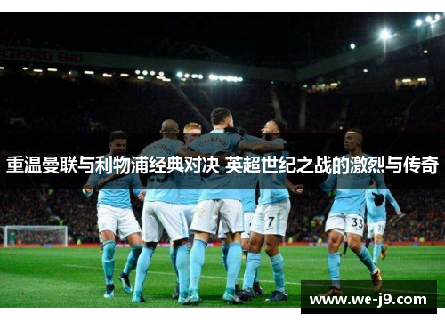 重温曼联与利物浦经典对决 英超世纪之战的激烈与传奇