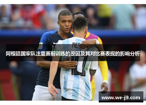 阿根廷国家队注重赛前训练的原因及其对比赛表现的影响分析