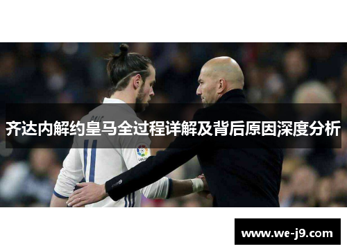 齐达内解约皇马全过程详解及背后原因深度分析 齐达内解约皇马全过程详解及背后原因深度分析