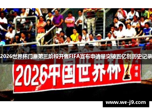2026世界杯门票第三阶段开售FIFA宣布申请量突破五亿创历史记录 2026世界杯门票第三阶段开售FIFA宣布申请量突破五亿创历史记录
